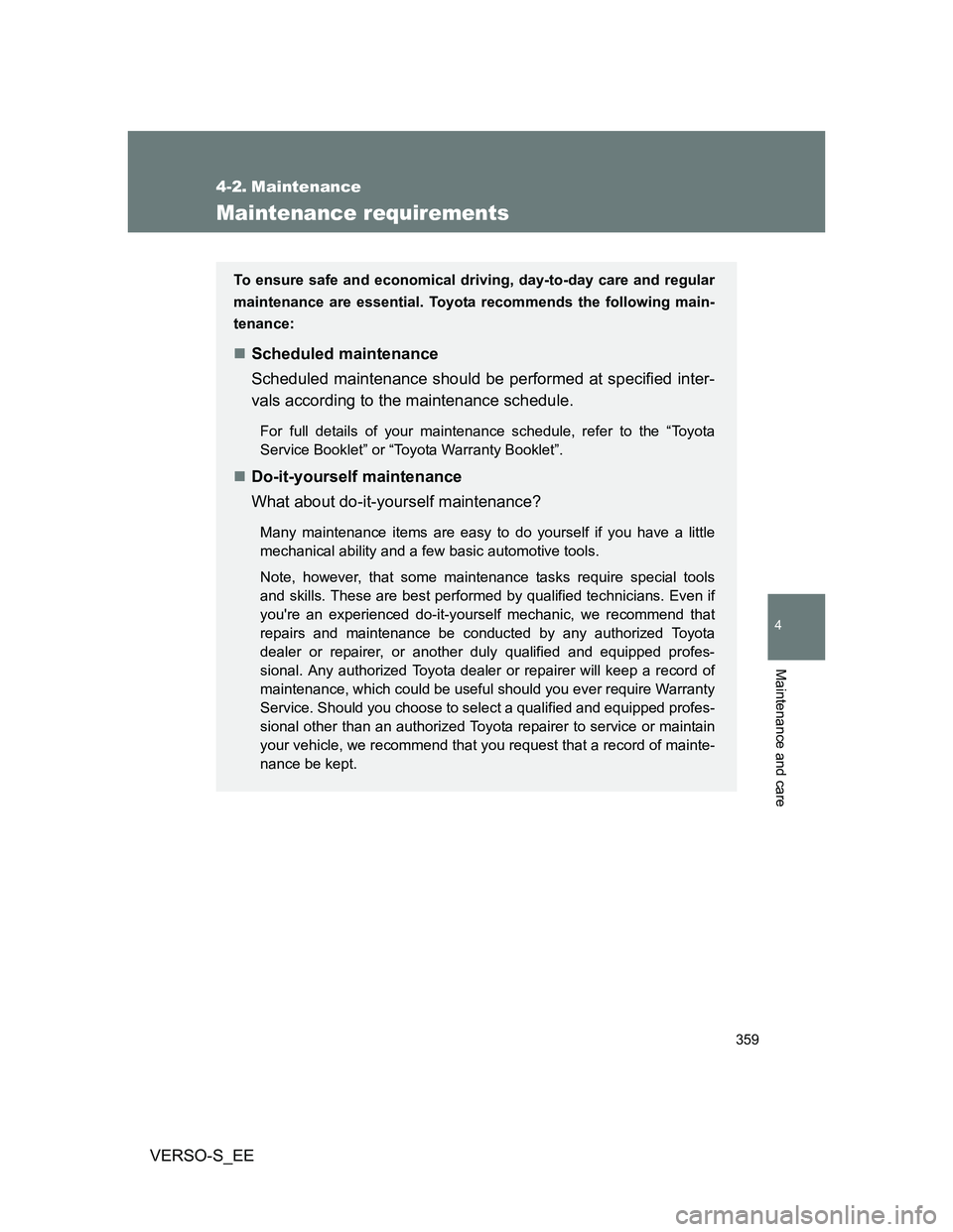 TOYOTA VERSO S 2013  Owners Manual 359
4
Maintenance and care
VERSO-S_EE
4-2. Maintenance
Maintenance requirements
To ensure safe and economical driving, day-to-day care and regular
maintenance are essential. Toyota recommends the foll
