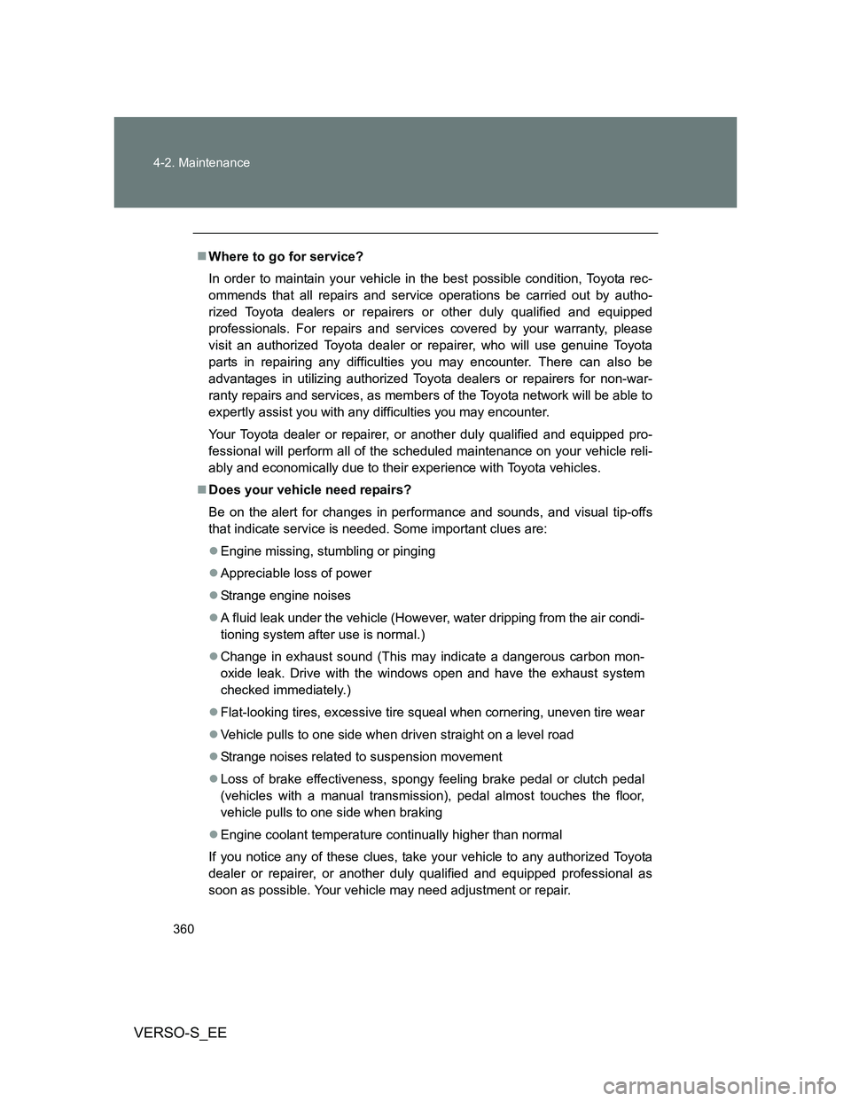 TOYOTA VERSO S 2013  Owners Manual 360 4-2. Maintenance
VERSO-S_EE
Where to go for service?
In order to maintain your vehicle in the best possible condition, Toyota rec-
ommends that all repairs and service operations be carried out