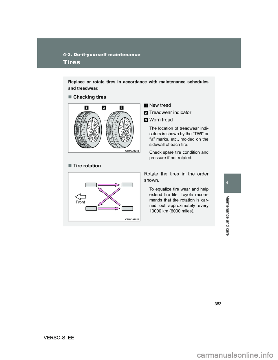 TOYOTA VERSO S 2013  Owners Manual 383
4-3. Do-it-yourself maintenance
4
Maintenance and care
VERSO-S_EE
Tires
Replace or rotate tires in accordance with maintenance schedules
and treadwear.
Checking tires
New tread
Treadwear indica