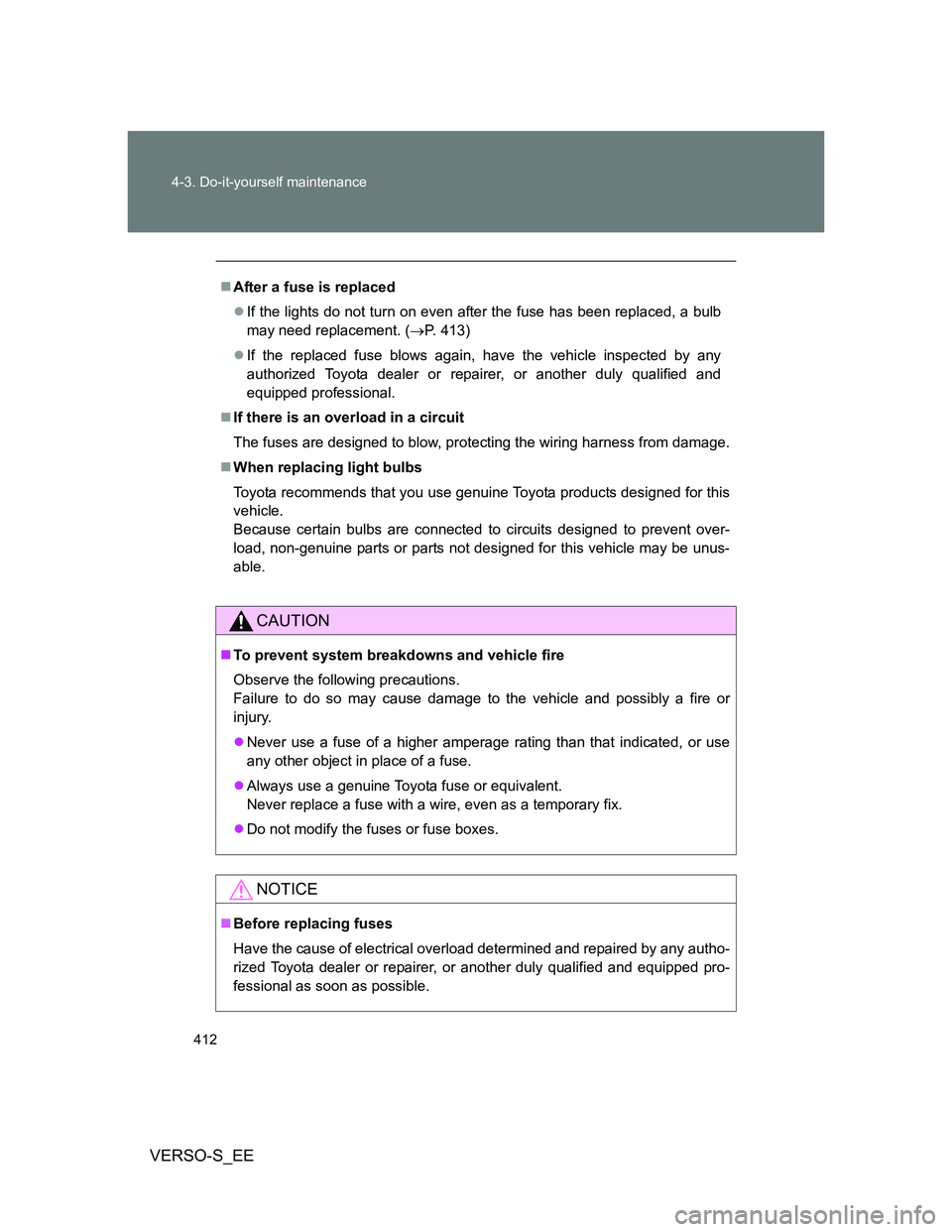 TOYOTA VERSO S 2013 Owners Manual 412 4-3. Do-it-yourself maintenance
VERSO-S_EE
After a fuse is replaced
If the lights do not turn on even after the fuse has been replaced, a bulb
may need replacement. (P. 413)
If the rep TOYOTA VERSO S 2013 Owners Manual 412 4-3. Do-it-yourself maintenance
VERSO-S_EE
After a fuse is replaced
If the lights do not turn on even after the fuse has been replaced, a bulb
may need replacement. (P. 413)
If the rep