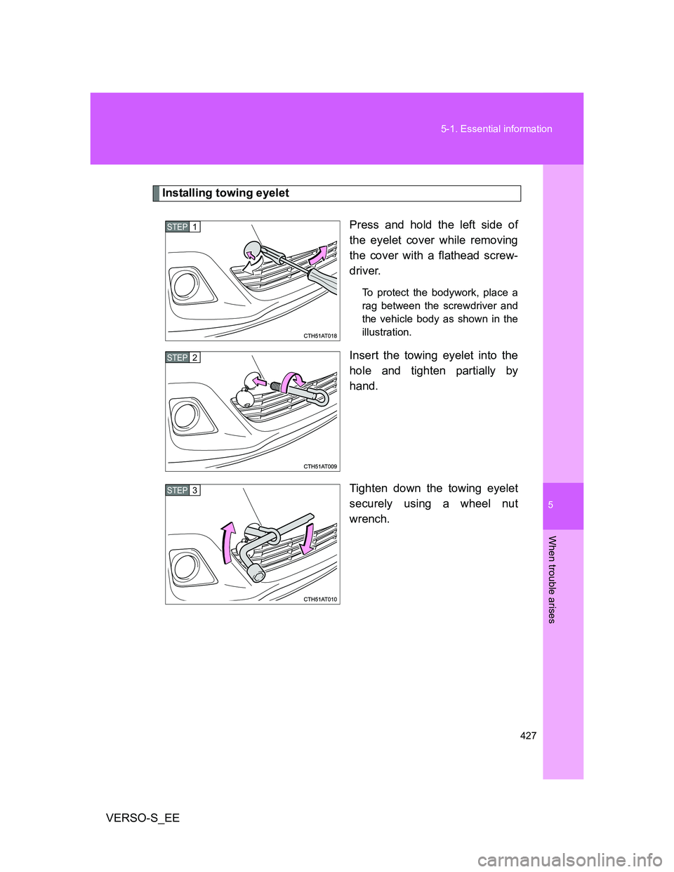 TOYOTA VERSO S 2013  Owners Manual 5
427 5-1. Essential information
When trouble arises
VERSO-S_EE
Installing towing eyelet
Press and hold the left side of
the eyelet cover while removing
the cover with a flathead screw-
driver. 
To pr