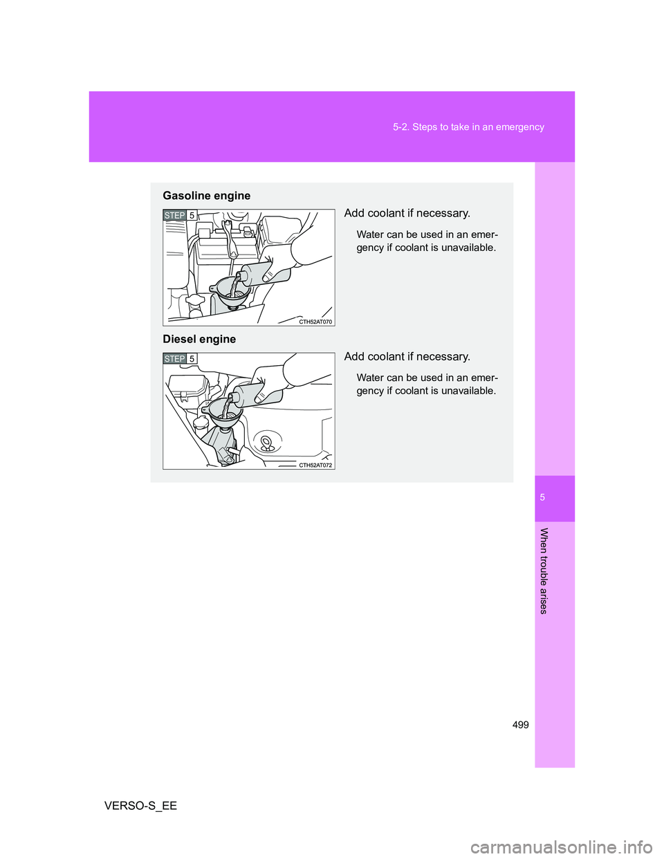 TOYOTA VERSO S 2013  Owners Manual 5
499 5-2. Steps to take in an emergency
When trouble arises
VERSO-S_EE
Gasoline engine
Add coolant if necessary.
Water can be used in an emer-
gency if coolant is unavailable.
Diesel engine
Add coola