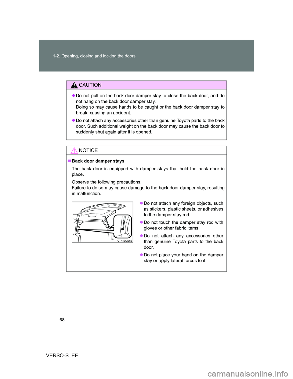 TOYOTA VERSO S 2013 Repair Manual 68 1-2. Opening, closing and locking the doors
VERSO-S_EE
CAUTION
Do not pull on the back door damper stay to close the back door, and do
not hang on the back door damper stay.
Doing so may cause TOYOTA VERSO S 2013 Repair Manual 68 1-2. Opening, closing and locking the doors
VERSO-S_EE
CAUTION
Do not pull on the back door damper stay to close the back door, and do
not hang on the back door damper stay.
Doing so may cause