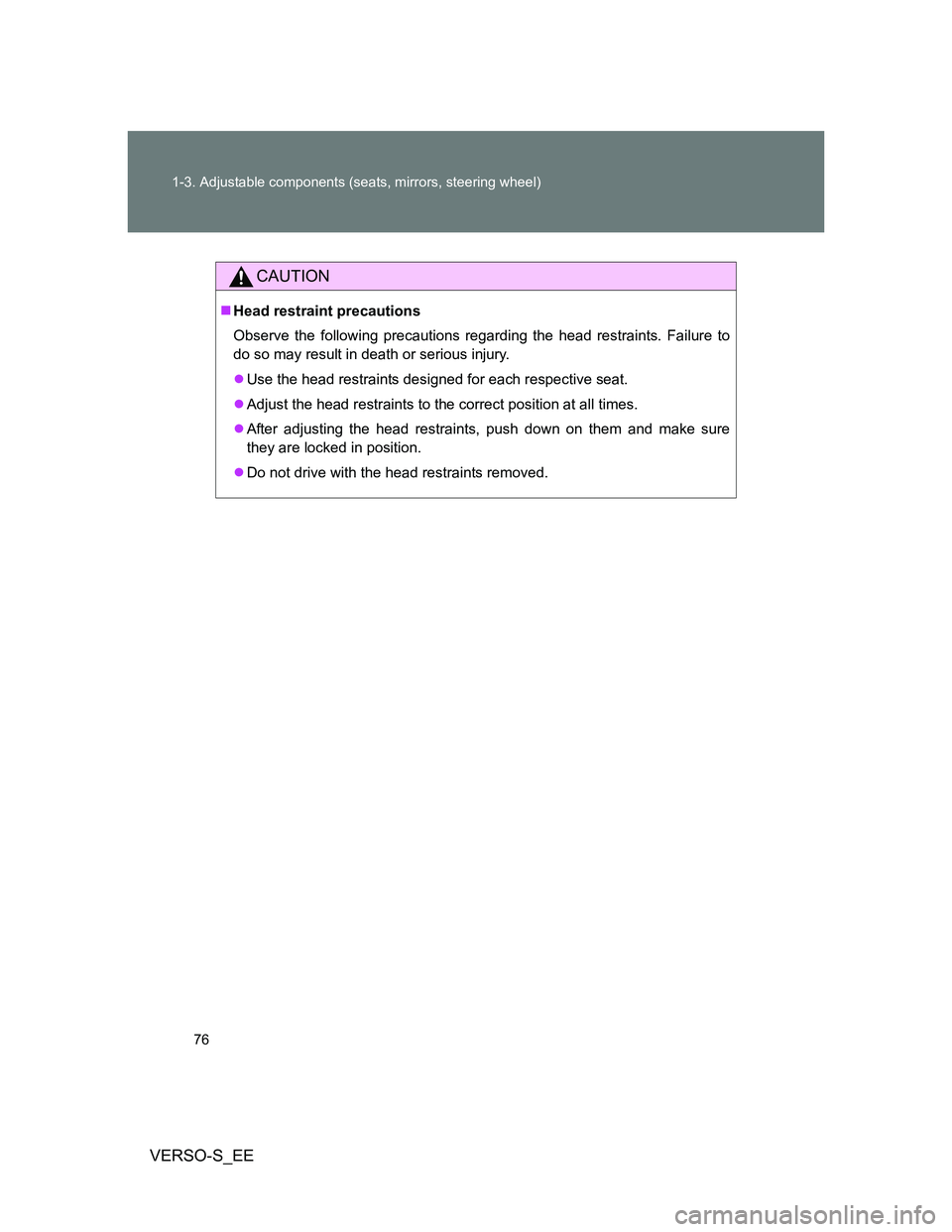 TOYOTA VERSO S 2013 Manual PDF 76 1-3. Adjustable components (seats, mirrors, steering wheel)
VERSO-S_EE
CAUTION
Head restraint precautions
Observe the following precautions regarding the head restraints. Failure to
do so may re