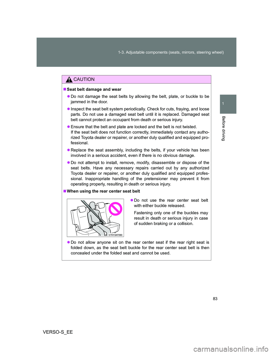 TOYOTA VERSO S 2013 Manual Online 83 1-3. Adjustable components (seats, mirrors, steering wheel)
1
Before driving
VERSO-S_EE
CAUTION
Seat belt damage and wear
Do not damage the seat belts by allowing the belt, plate, or buckle t TOYOTA VERSO S 2013 Manual Online 83 1-3. Adjustable components (seats, mirrors, steering wheel)
1
Before driving
VERSO-S_EE
CAUTION
Seat belt damage and wear
Do not damage the seat belts by allowing the belt, plate, or buckle t
