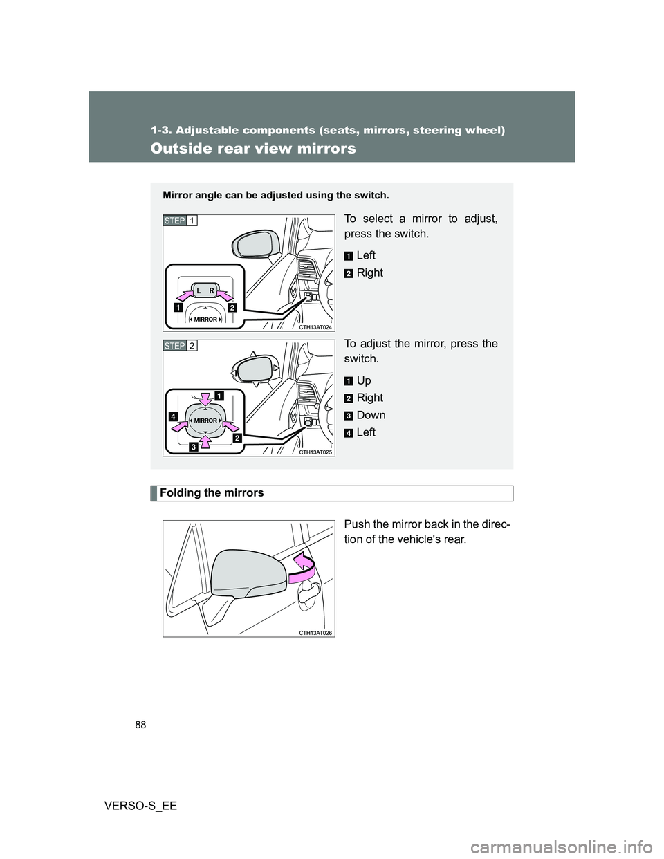 TOYOTA VERSO S 2013 Manual Online 88
1-3. Adjustable components (seats, mirrors, steering wheel)
VERSO-S_EE
Outside rear view mirrors
Folding the mirrors
Push the mirror back in the direc-
tion of the vehicles rear.
Mirror angle can TOYOTA VERSO S 2013 Manual Online 88
1-3. Adjustable components (seats, mirrors, steering wheel)
VERSO-S_EE
Outside rear view mirrors
Folding the mirrors
Push the mirror back in the direc-
tion of the vehicles rear.
Mirror angle can