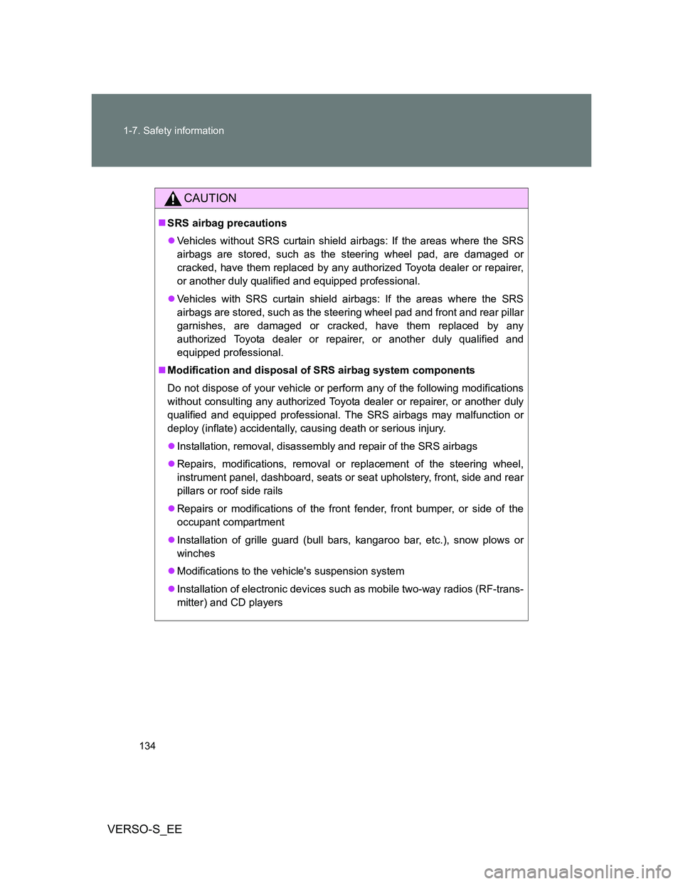 TOYOTA VERSO S 2014 Owners Manual 134 1-7. Safety information
VERSO-S_EE
CAUTION
SRS airbag precautions
Vehicles without SRS curtain shield airbags: If the areas where the SRS
airbags are stored, such as the steering wheel pad, TOYOTA VERSO S 2014 Owners Manual 134 1-7. Safety information
VERSO-S_EE
CAUTION
SRS airbag precautions
Vehicles without SRS curtain shield airbags: If the areas where the SRS
airbags are stored, such as the steering wheel pad,
