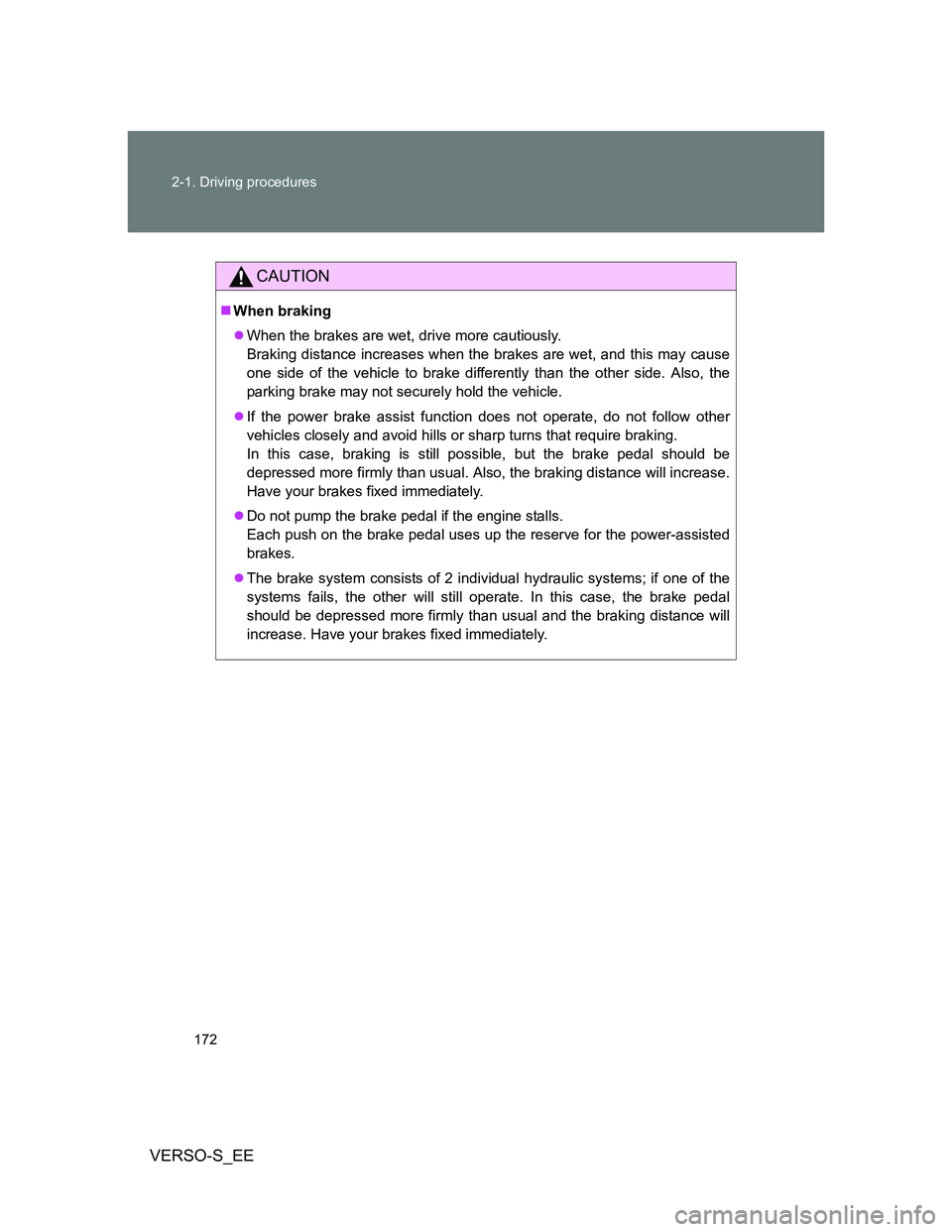 TOYOTA VERSO S 2014 Owners Manual 172 2-1. Driving procedures
VERSO-S_EE
CAUTION
When braking
When the brakes are wet, drive more cautiously.
Braking distance increases when the brakes are wet, and this may cause
one side of the TOYOTA VERSO S 2014 Owners Manual 172 2-1. Driving procedures
VERSO-S_EE
CAUTION
When braking
When the brakes are wet, drive more cautiously.
Braking distance increases when the brakes are wet, and this may cause
one side of the