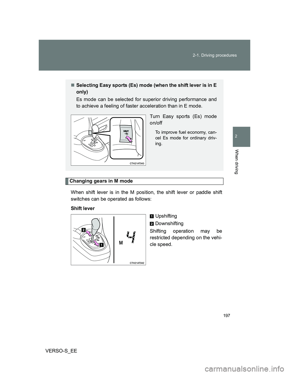 TOYOTA VERSO S 2014 Owners Manual 197 2-1. Driving procedures
2
When driving
VERSO-S_EE
Changing gears in M mode
When shift lever is in the M position, the shift lever or paddle shift
switches can be operated as follows:
Shift lever
U TOYOTA VERSO S 2014 Owners Manual 197 2-1. Driving procedures
2
When driving
VERSO-S_EE
Changing gears in M mode
When shift lever is in the M position, the shift lever or paddle shift
switches can be operated as follows:
Shift lever
U