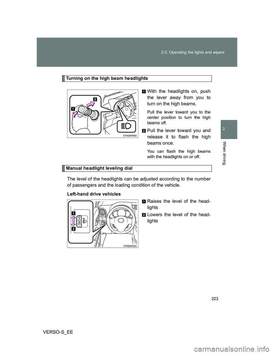 TOYOTA VERSO S 2014 Owners Manual 223 2-3. Operating the lights and wipers
2
When driving
VERSO-S_EE
Turning on the high beam headlights
With the headlights on, push
the lever away from you to
turn on the high beams.
Pull the lever t TOYOTA VERSO S 2014 Owners Manual 223 2-3. Operating the lights and wipers
2
When driving
VERSO-S_EE
Turning on the high beam headlights
With the headlights on, push
the lever away from you to
turn on the high beams.
Pull the lever t