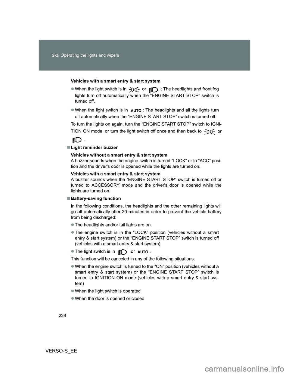 TOYOTA VERSO S 2014 Owners Manual 226 2-3. Operating the lights and wipers
VERSO-S_EE
Vehicles with a smart entry & start system
When the light switch is in
or : The headlights and front fog
lights turn off automatically when th TOYOTA VERSO S 2014 Owners Manual 226 2-3. Operating the lights and wipers
VERSO-S_EE
Vehicles with a smart entry & start system
When the light switch is in
or : The headlights and front fog
lights turn off automatically when th