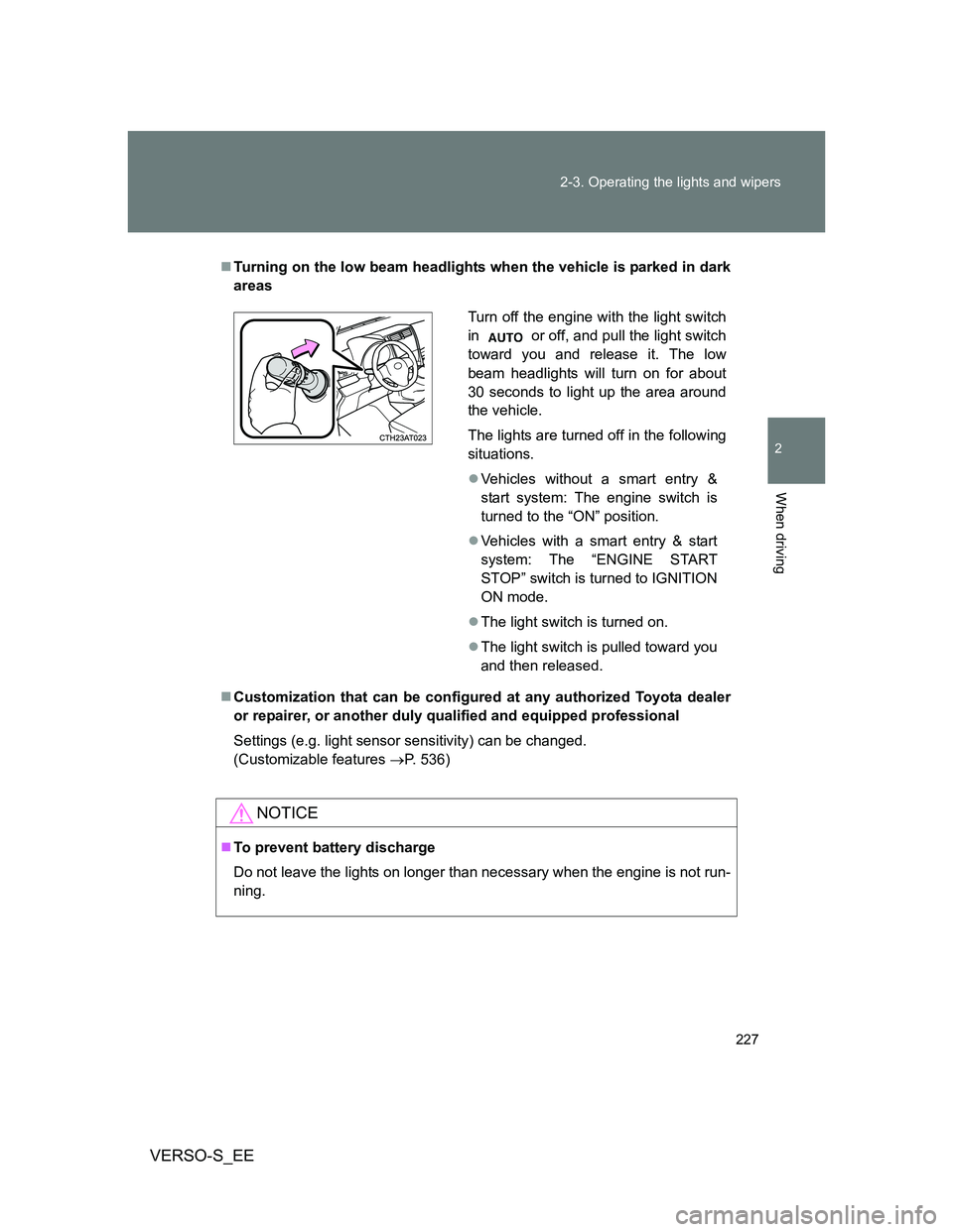 TOYOTA VERSO S 2014 Owners Manual 227 2-3. Operating the lights and wipers
2
When driving
VERSO-S_EE
Turning on the low beam headlights when the vehicle is parked in dark
areas
Customization that can be configured at any authori TOYOTA VERSO S 2014 Owners Manual 227 2-3. Operating the lights and wipers
2
When driving
VERSO-S_EE
Turning on the low beam headlights when the vehicle is parked in dark
areas
Customization that can be configured at any authori
