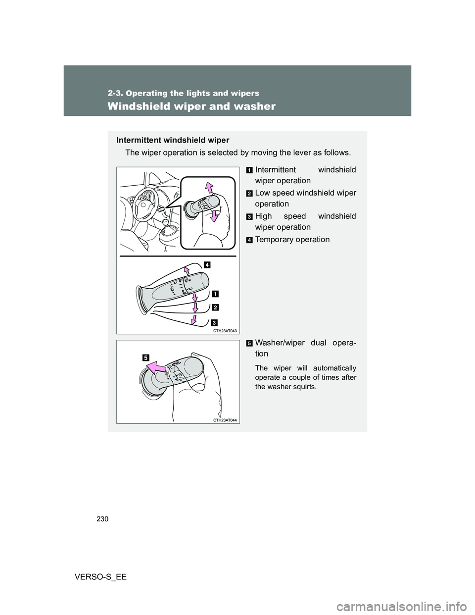 TOYOTA VERSO S 2014 Owners Manual 230
2-3. Operating the lights and wipers
VERSO-S_EE
Windshield wiper and washer
Intermittent windshield wiper
The wiper operation is selected by moving the lever as follows.
Intermittent windshield
wi TOYOTA VERSO S 2014 Owners Manual 230
2-3. Operating the lights and wipers
VERSO-S_EE
Windshield wiper and washer
Intermittent windshield wiper
The wiper operation is selected by moving the lever as follows.
Intermittent windshield
wi