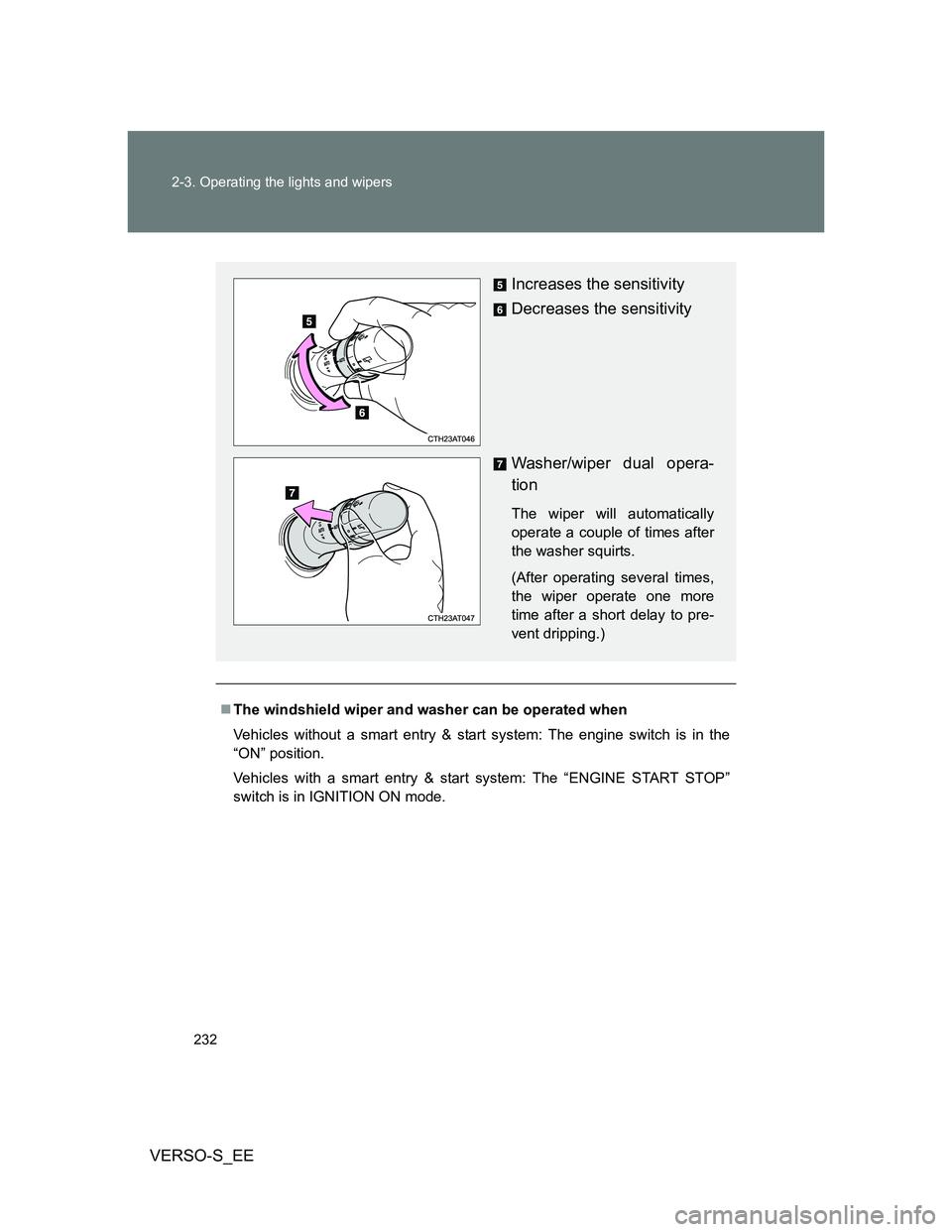 TOYOTA VERSO S 2014 Owners Manual 232 2-3. Operating the lights and wipers
VERSO-S_EE
The windshield wiper and washer can be operated when
Vehicles without a smart entry & start system: The engine switch is in the
“ON” position TOYOTA VERSO S 2014 Owners Manual 232 2-3. Operating the lights and wipers
VERSO-S_EE
The windshield wiper and washer can be operated when
Vehicles without a smart entry & start system: The engine switch is in the
“ON” position