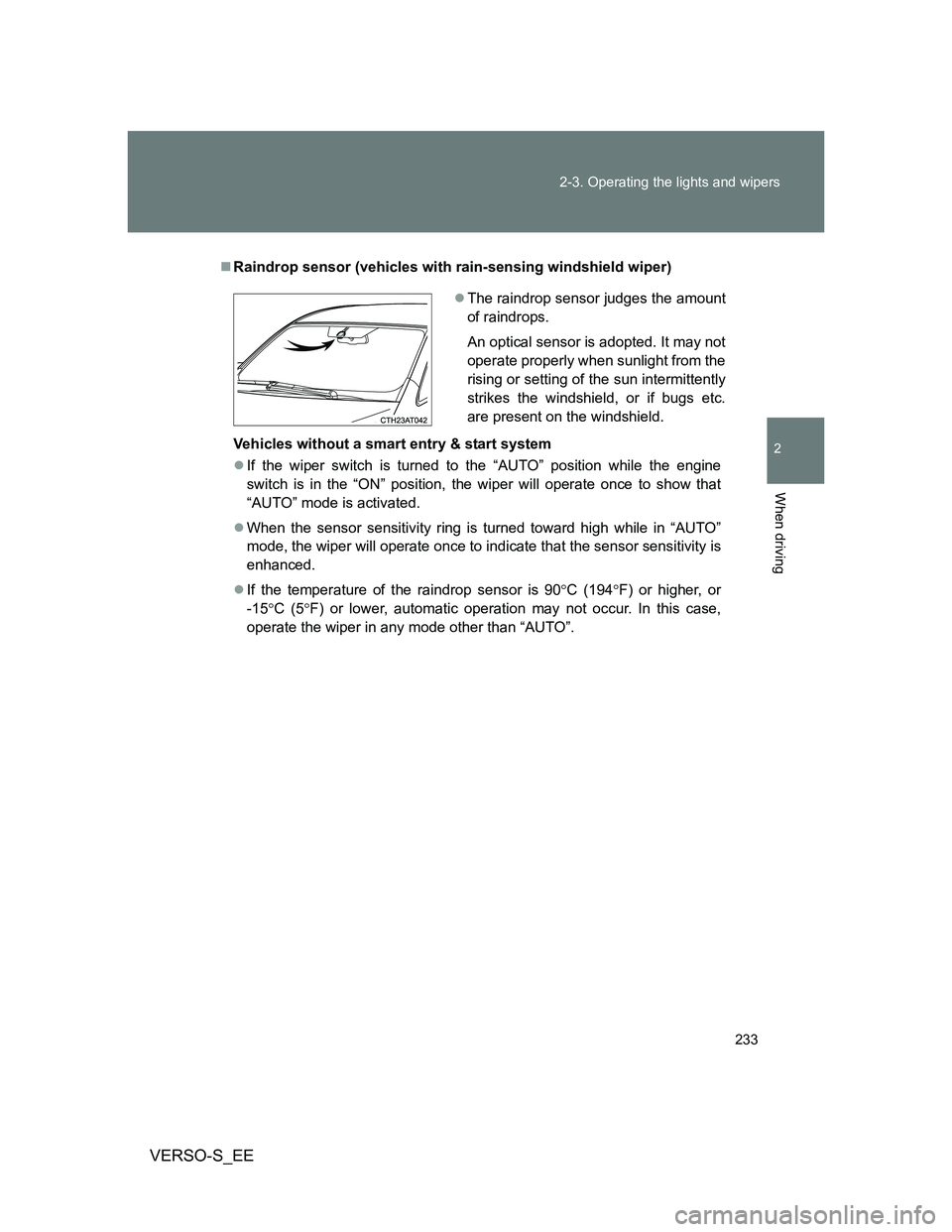 TOYOTA VERSO S 2014 Owners Manual 233 2-3. Operating the lights and wipers
2
When driving
VERSO-S_EE
Raindrop sensor (vehicles with rain-sensing windshield wiper)
Vehicles without a smart entry & start system
If the wiper switch TOYOTA VERSO S 2014 Owners Manual 233 2-3. Operating the lights and wipers
2
When driving
VERSO-S_EE
Raindrop sensor (vehicles with rain-sensing windshield wiper)
Vehicles without a smart entry & start system
If the wiper switch