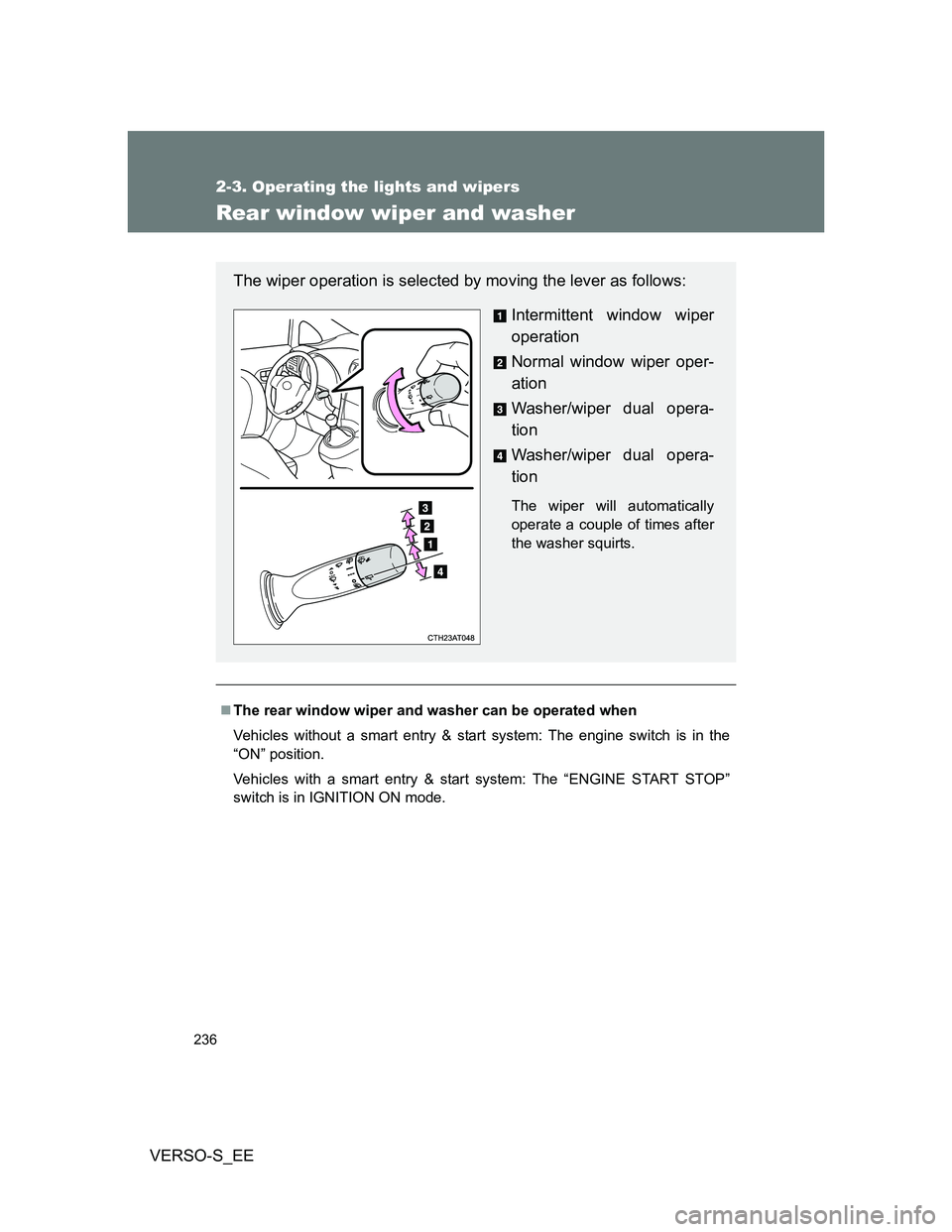 TOYOTA VERSO S 2014 Owners Manual 236
2-3. Operating the lights and wipers
VERSO-S_EE
Rear window wiper and washer
The rear window wiper and washer can be operated when
Vehicles without a smart entry & start system: The engine swit TOYOTA VERSO S 2014 Owners Manual 236
2-3. Operating the lights and wipers
VERSO-S_EE
Rear window wiper and washer
The rear window wiper and washer can be operated when
Vehicles without a smart entry & start system: The engine swit
