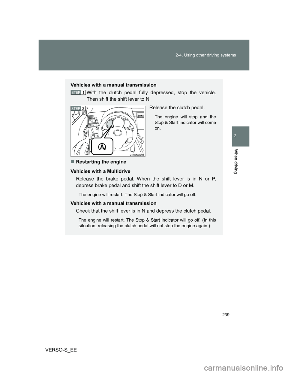 TOYOTA VERSO S 2014 Owners Manual 239 2-4. Using other driving systems
2
When driving
VERSO-S_EE
Vehicles with a manual transmission
With the clutch pedal fully depressed, stop the vehicle.
Then shift the shift lever to N.
Release the TOYOTA VERSO S 2014 Owners Manual 239 2-4. Using other driving systems
2
When driving
VERSO-S_EE
Vehicles with a manual transmission
With the clutch pedal fully depressed, stop the vehicle.
Then shift the shift lever to N.
Release the