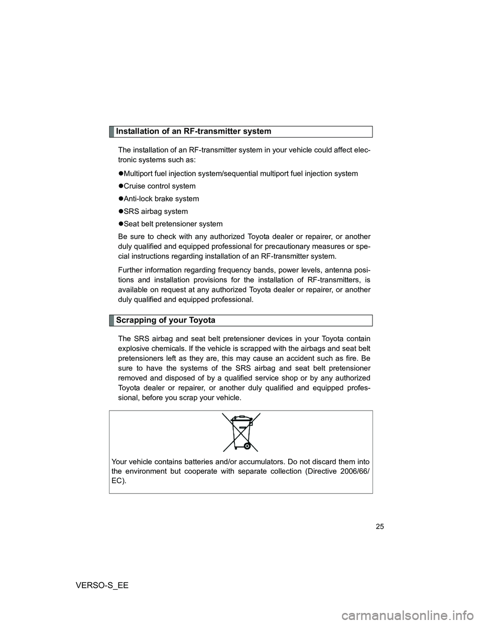 TOYOTA VERSO S 2014  Owners Manual VERSO-S_EE
25
Installation of an RF-transmitter system
The installation of an RF-transmitter system in your vehicle could affect elec-
tronic systems such as:
Multiport fuel injection system/sequen