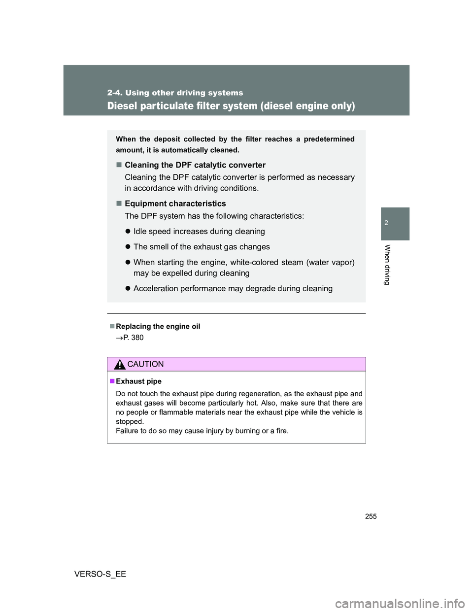 TOYOTA VERSO S 2014 Owners Manual 255
2-4. Using other driving systems
2
When driving
VERSO-S_EE
Diesel particulate filter system (diesel engine only)
Replacing the engine oil
P. 380
CAUTION
Exhaust pipe
Do not touch the exha TOYOTA VERSO S 2014 Owners Manual 255
2-4. Using other driving systems
2
When driving
VERSO-S_EE
Diesel particulate filter system (diesel engine only)
Replacing the engine oil
P. 380
CAUTION
Exhaust pipe
Do not touch the exha