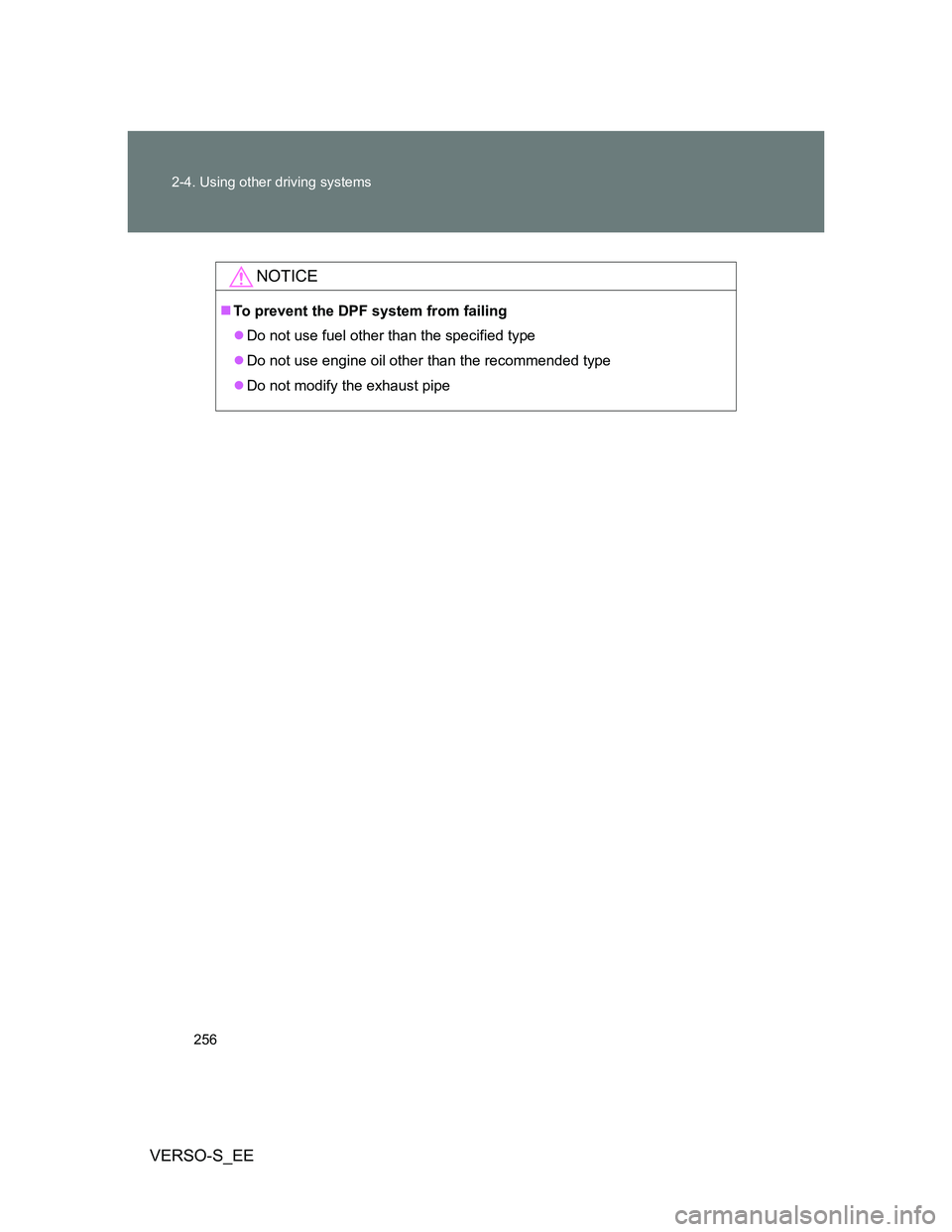 TOYOTA VERSO S 2014 Owners Manual 256 2-4. Using other driving systems
VERSO-S_EE
NOTICE
To prevent the DPF system from failing
Do not use fuel other than the specified type
Do not use engine oil other than the recommended ty TOYOTA VERSO S 2014 Owners Manual 256 2-4. Using other driving systems
VERSO-S_EE
NOTICE
To prevent the DPF system from failing
Do not use fuel other than the specified type
Do not use engine oil other than the recommended ty