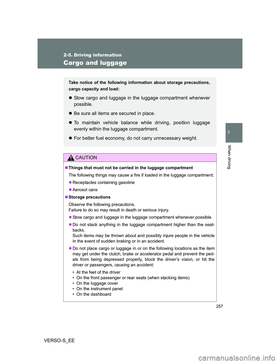 TOYOTA VERSO S 2014 Owners Manual 257
2
When driving
VERSO-S_EE
2-5. Driving information
Cargo and luggage
CAUTION
Things that must not be carried in the luggage compartment
The following things may cause a fire if loaded in the lu TOYOTA VERSO S 2014 Owners Manual 257
2
When driving
VERSO-S_EE
2-5. Driving information
Cargo and luggage
CAUTION
Things that must not be carried in the luggage compartment
The following things may cause a fire if loaded in the lu