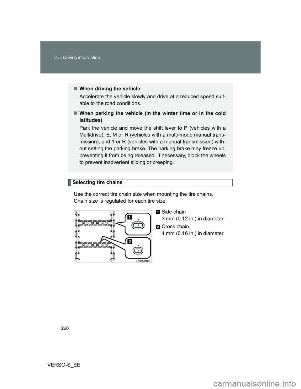 TOYOTA VERSO S 2014 Owners Manual 260 2-5. Driving information
VERSO-S_EE
Selecting tire chains
Use the correct tire chain size when mounting the tire chains.
Chain size is regulated for each tire size.
Side chain
3 mm (0.12 in.) in TOYOTA VERSO S 2014 Owners Manual 260 2-5. Driving information
VERSO-S_EE
Selecting tire chains
Use the correct tire chain size when mounting the tire chains.
Chain size is regulated for each tire size.
Side chain
3 mm (0.12 in.) in
