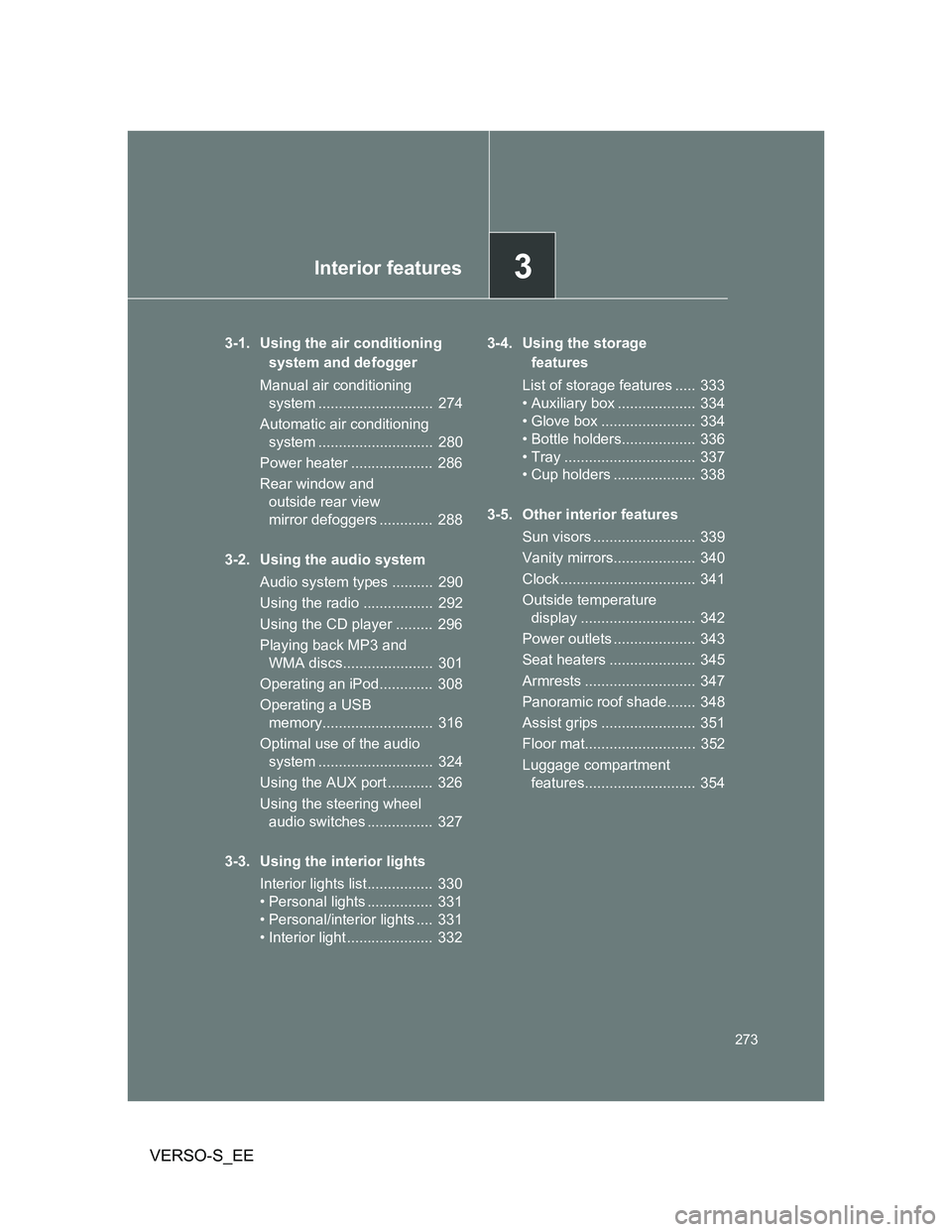 TOYOTA VERSO S 2014 Owners Manual 3Interior features
273
VERSO-S_EE
3-1. Using the air conditioning
system and defogger
Manual air conditioning
system ............................ 274
Automatic air conditioning
system ............ TOYOTA VERSO S 2014 Owners Manual 3Interior features
273
VERSO-S_EE
3-1. Using the air conditioning
system and defogger
Manual air conditioning
system ............................ 274
Automatic air conditioning
system ............