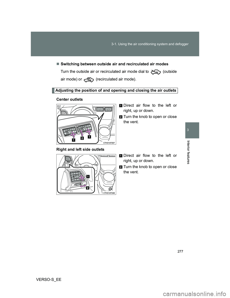 TOYOTA VERSO S 2014 Owners Manual 277 3-1. Using the air conditioning system and defogger
3
Interior features
VERSO-S_EESwitching between outside air and recirculated air modes
Turn the outside air or recirculated air mode dial to TOYOTA VERSO S 2014 Owners Manual 277 3-1. Using the air conditioning system and defogger
3
Interior features
VERSO-S_EESwitching between outside air and recirculated air modes
Turn the outside air or recirculated air mode dial to