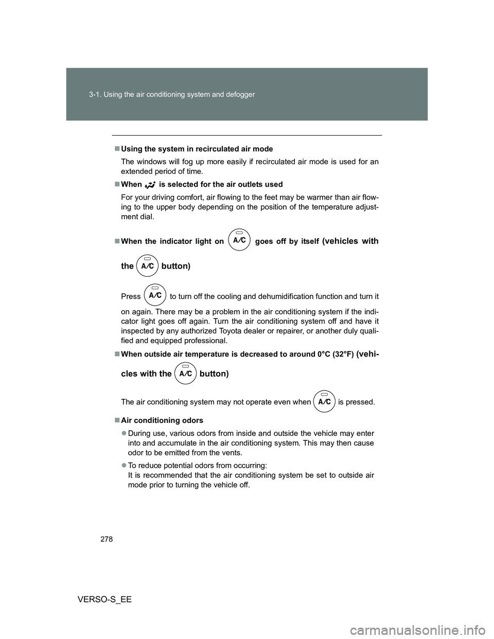 TOYOTA VERSO S 2014 Owners Manual 278 3-1. Using the air conditioning system and defogger
VERSO-S_EE
Using the system in recirculated air mode
The windows will fog up more easily if recirculated air mode is used for an
extended per TOYOTA VERSO S 2014 Owners Manual 278 3-1. Using the air conditioning system and defogger
VERSO-S_EE
Using the system in recirculated air mode
The windows will fog up more easily if recirculated air mode is used for an
extended per