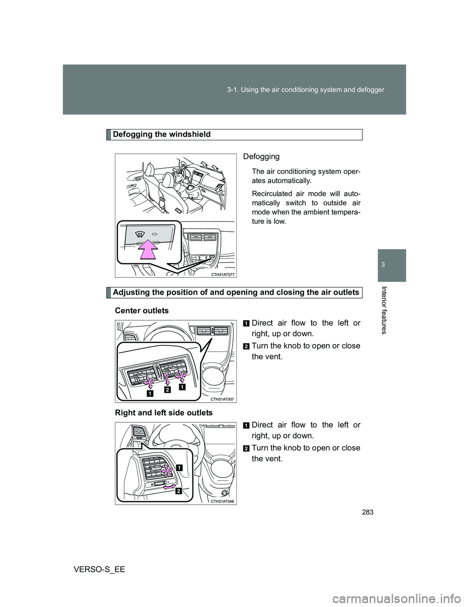 TOYOTA VERSO S 2014 Owners Manual 283 3-1. Using the air conditioning system and defogger
3
Interior features
VERSO-S_EE
Defogging the windshield
Defogging
The air conditioning system oper-
ates automatically.
Recirculated air mode wi TOYOTA VERSO S 2014 Owners Manual 283 3-1. Using the air conditioning system and defogger
3
Interior features
VERSO-S_EE
Defogging the windshield
Defogging
The air conditioning system oper-
ates automatically.
Recirculated air mode wi