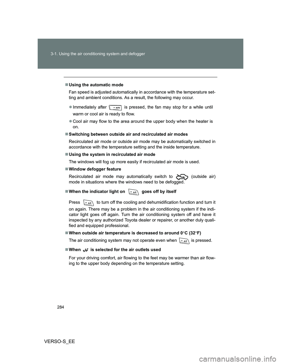 TOYOTA VERSO S 2014 Owners Manual 284 3-1. Using the air conditioning system and defogger
VERSO-S_EE
Using the automatic mode
Fan speed is adjusted automatically in accordance with the temperature set-
ting and ambient conditions. TOYOTA VERSO S 2014 Owners Manual 284 3-1. Using the air conditioning system and defogger
VERSO-S_EE
Using the automatic mode
Fan speed is adjusted automatically in accordance with the temperature set-
ting and ambient conditions.