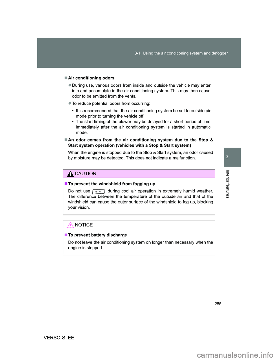 TOYOTA VERSO S 2014 Owners Manual 285 3-1. Using the air conditioning system and defogger
3
Interior features
VERSO-S_EE
Air conditioning odors
During use, various odors from inside and outside the vehicle may enter
into and acc TOYOTA VERSO S 2014 Owners Manual 285 3-1. Using the air conditioning system and defogger
3
Interior features
VERSO-S_EE
Air conditioning odors
During use, various odors from inside and outside the vehicle may enter
into and acc