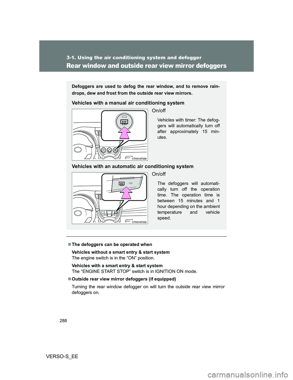 TOYOTA VERSO S 2014 Owners Manual 288
3-1. Using the air conditioning system and defogger
VERSO-S_EE
Rear window and outside rear view mirror defoggers
The defoggers can be operated when
Vehicles without a smart entry & start syste TOYOTA VERSO S 2014 Owners Manual 288
3-1. Using the air conditioning system and defogger
VERSO-S_EE
Rear window and outside rear view mirror defoggers
The defoggers can be operated when
Vehicles without a smart entry & start syste