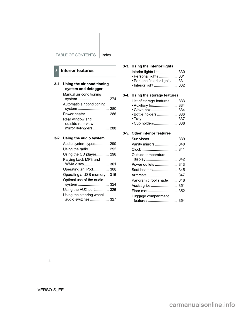 TOYOTA VERSO S 2014 Owners Manual TABLE OF CONTENTSIndex
VERSO-S_EE
4
3-1. Using the air conditioning
system and defogger
Manual air conditioning
system .............................. 274
Automatic air conditioning
system ........ TOYOTA VERSO S 2014 Owners Manual TABLE OF CONTENTSIndex
VERSO-S_EE
4
3-1. Using the air conditioning
system and defogger
Manual air conditioning
system .............................. 274
Automatic air conditioning
system ........