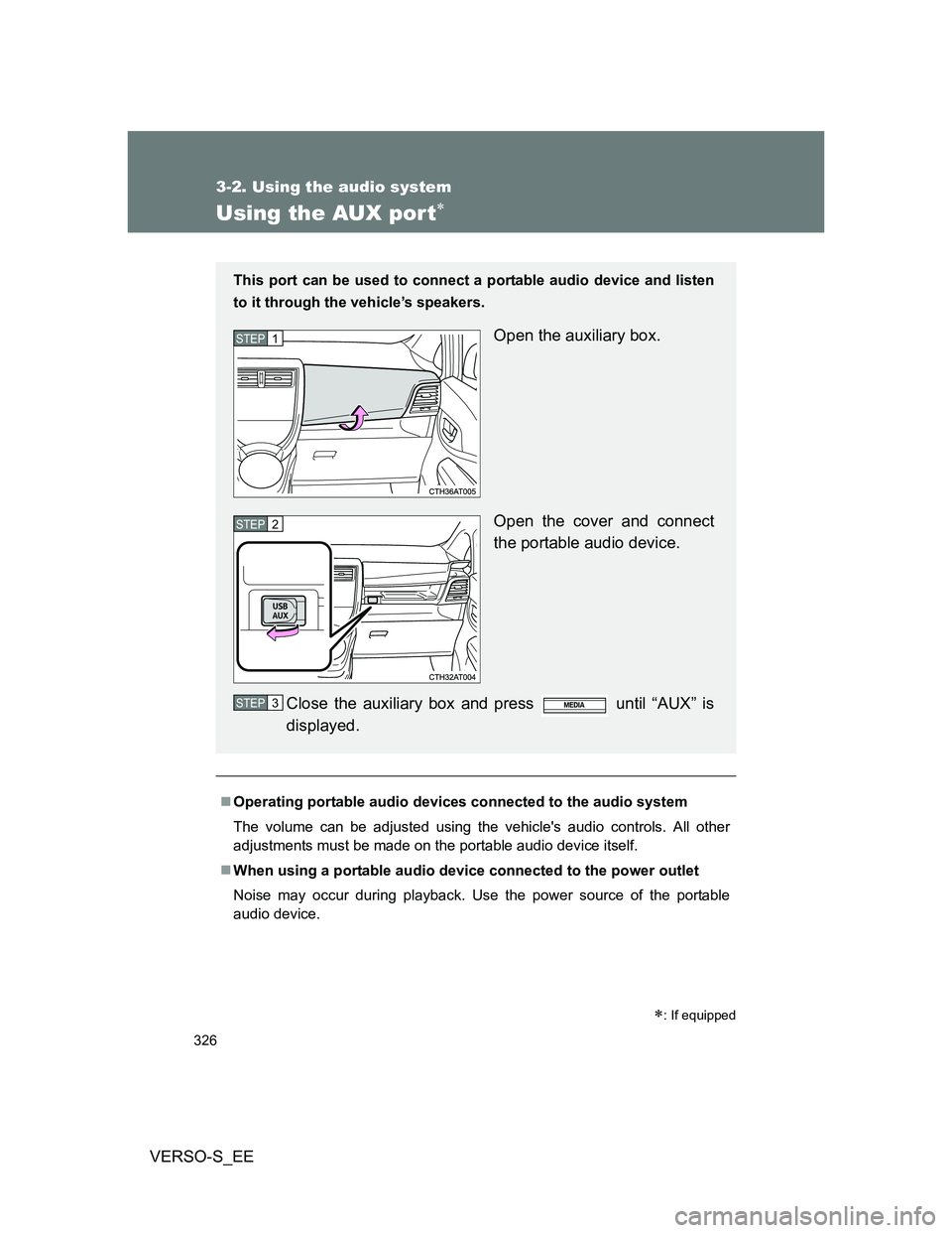 TOYOTA VERSO S 2014 Owners Manual 326
3-2. Using the audio system
VERSO-S_EE
Using the AUX por t
Operating portable audio devices connected to the audio system
The volume can be adjusted using the vehicles audio controls. All o TOYOTA VERSO S 2014 Owners Manual 326
3-2. Using the audio system
VERSO-S_EE
Using the AUX por t
Operating portable audio devices connected to the audio system
The volume can be adjusted using the vehicles audio controls. All o
