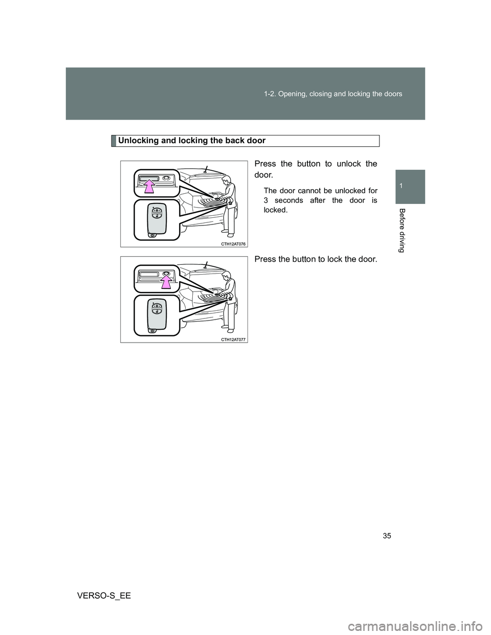 TOYOTA VERSO S 2014 Owners Guide 35 1-2. Opening, closing and locking the doors
1
Before driving
VERSO-S_EE
Unlocking and locking the back door
Press the button to unlock the
door.
The door cannot be unlocked for
3 seconds after the 