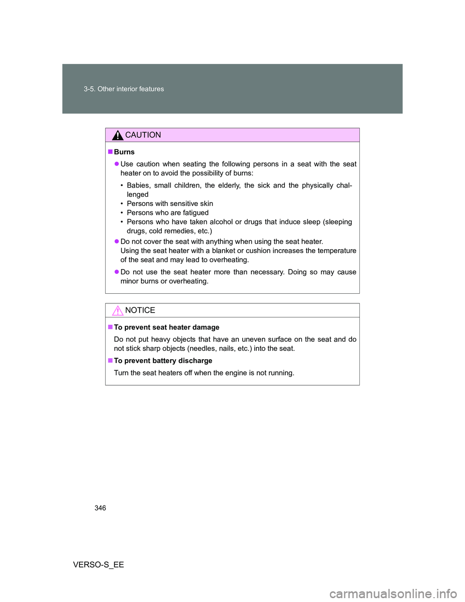 TOYOTA VERSO S 2014  Owners Manual 346 3-5. Other interior features
VERSO-S_EE
CAUTION
Burns
Use caution when seating the following persons in a seat with the seat
heater on to avoid the possibility of burns:
• Babies, small ch