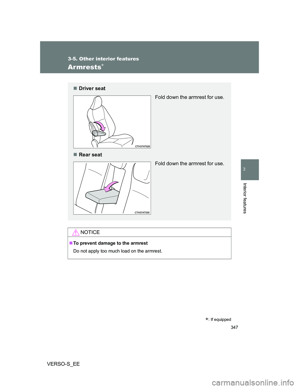 TOYOTA VERSO S 2014  Owners Manual 347
3-5. Other interior features
3
Interior features
VERSO-S_EE
Armrests
NOTICE
To prevent damage to the armrest
Do not apply too much load on the armrest.
: If equipped
Driver seat
Fold d