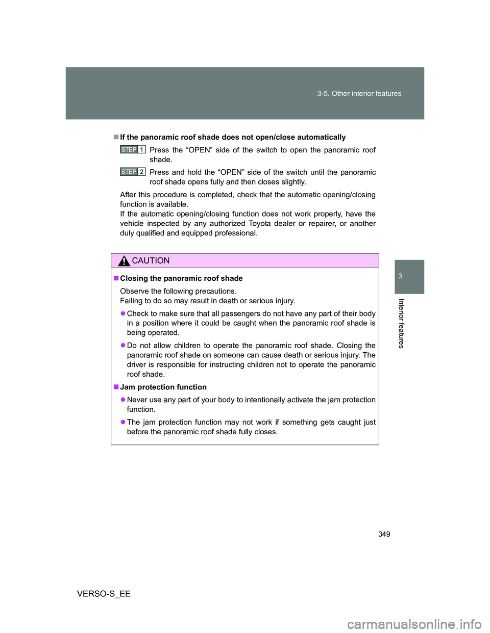 TOYOTA VERSO S 2014 Owners Manual 349 3-5. Other interior features
3
Interior features
VERSO-S_EE
If the panoramic roof shade does not open/close automatically
Press the “OPEN” side of the switch to open the panoramic roof
shad TOYOTA VERSO S 2014 Owners Manual 349 3-5. Other interior features
3
Interior features
VERSO-S_EE
If the panoramic roof shade does not open/close automatically
Press the “OPEN” side of the switch to open the panoramic roof
shad