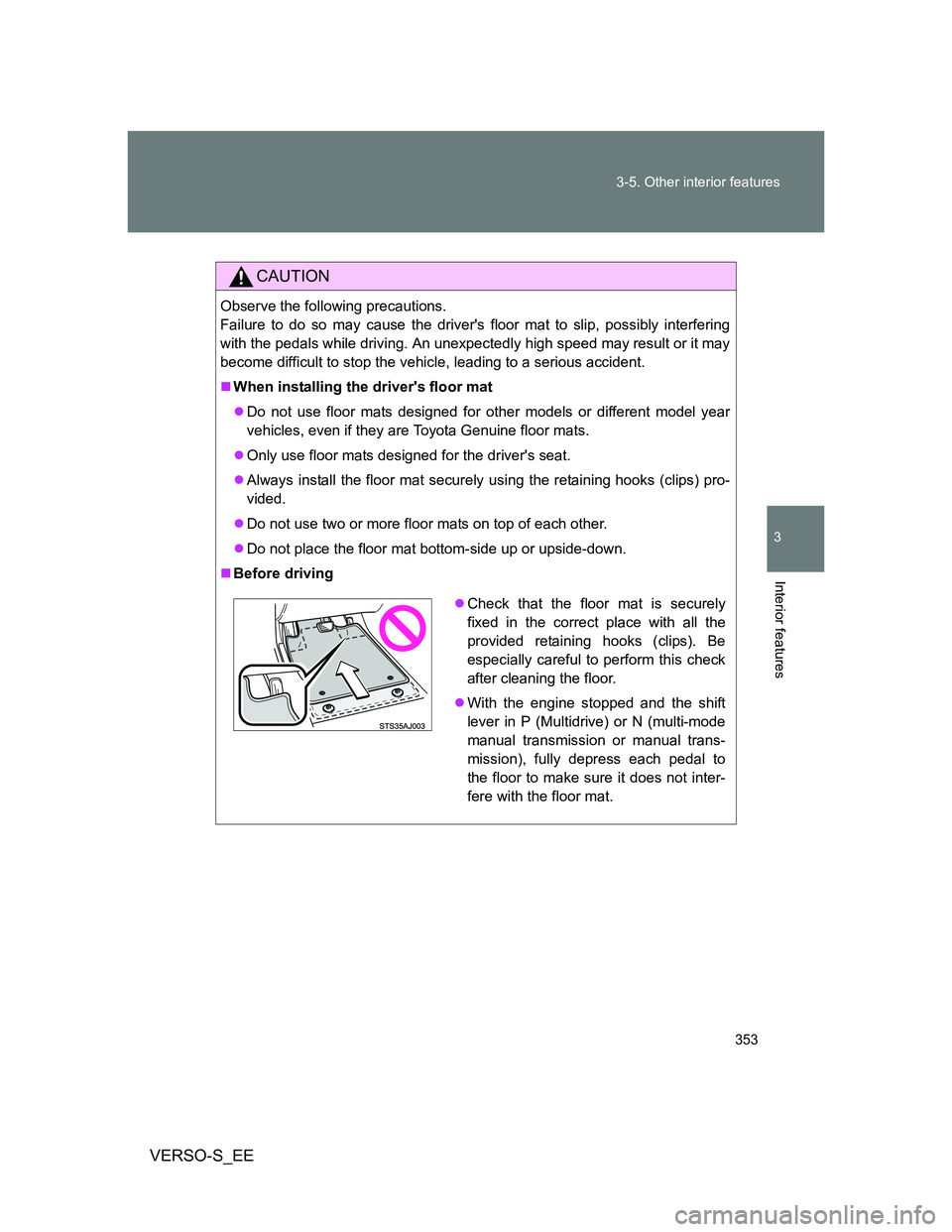 TOYOTA VERSO S 2014 Owners Manual 353 3-5. Other interior features
3
Interior features
VERSO-S_EE
CAUTION
Observe the following precautions.
Failure to do so may cause the drivers floor mat to slip, possibly interfering
with the ped TOYOTA VERSO S 2014 Owners Manual 353 3-5. Other interior features
3
Interior features
VERSO-S_EE
CAUTION
Observe the following precautions.
Failure to do so may cause the drivers floor mat to slip, possibly interfering
with the ped