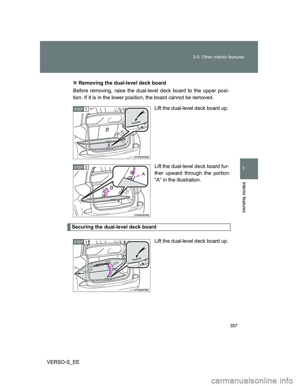 TOYOTA VERSO S 2014  Owners Manual 357 3-5. Other interior features
3
Interior features
VERSO-S_EERemoving the dual-level deck board
Before removing, raise the dual-level deck board to the upper posi-
tion. If it is in the lower pos