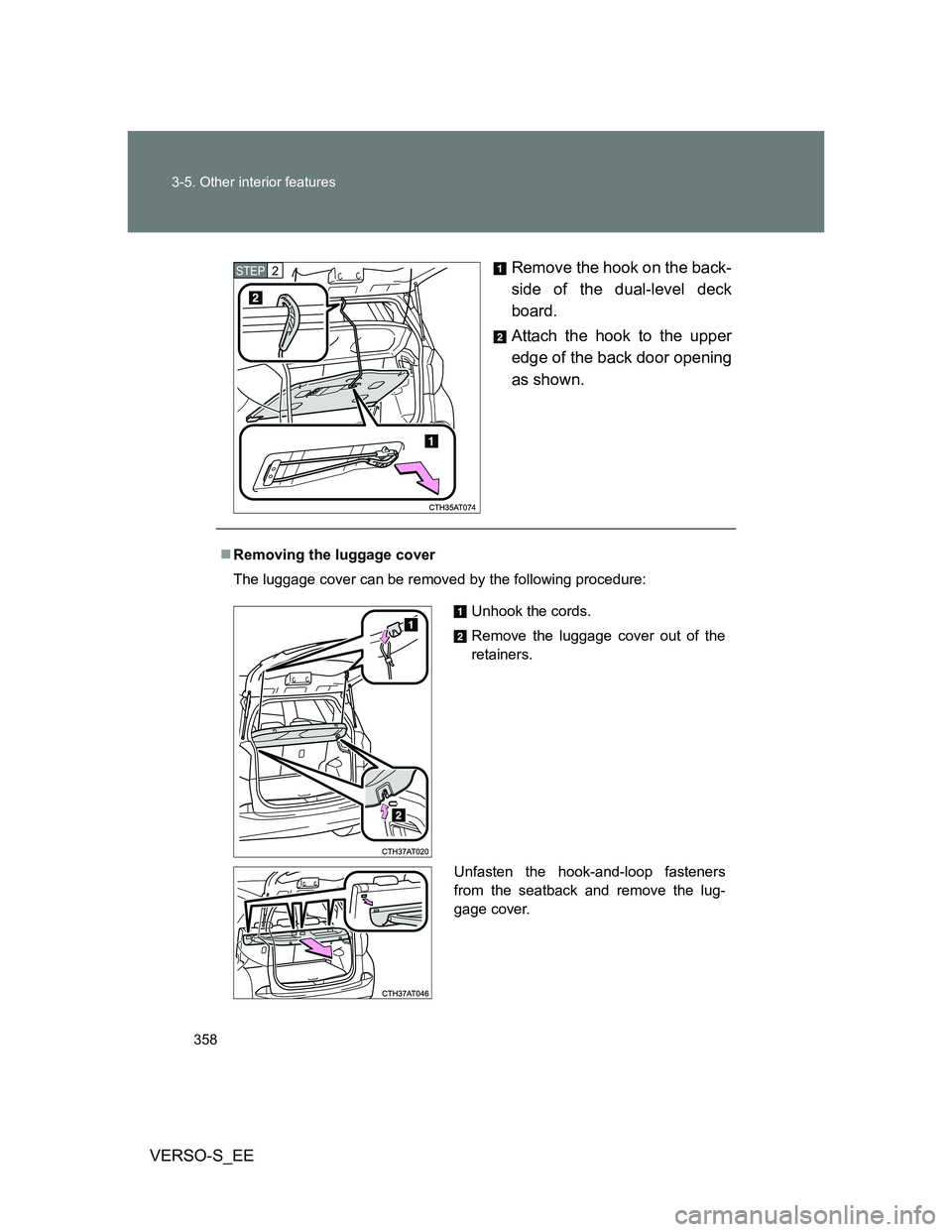 TOYOTA VERSO S 2014  Owners Manual 358 3-5. Other interior features
VERSO-S_EERemove the hook on the back-
side of the dual-level deck
board.
Attach the hook to the upper
edge of the back door opening
as shown.
STEP2
Removing the lu