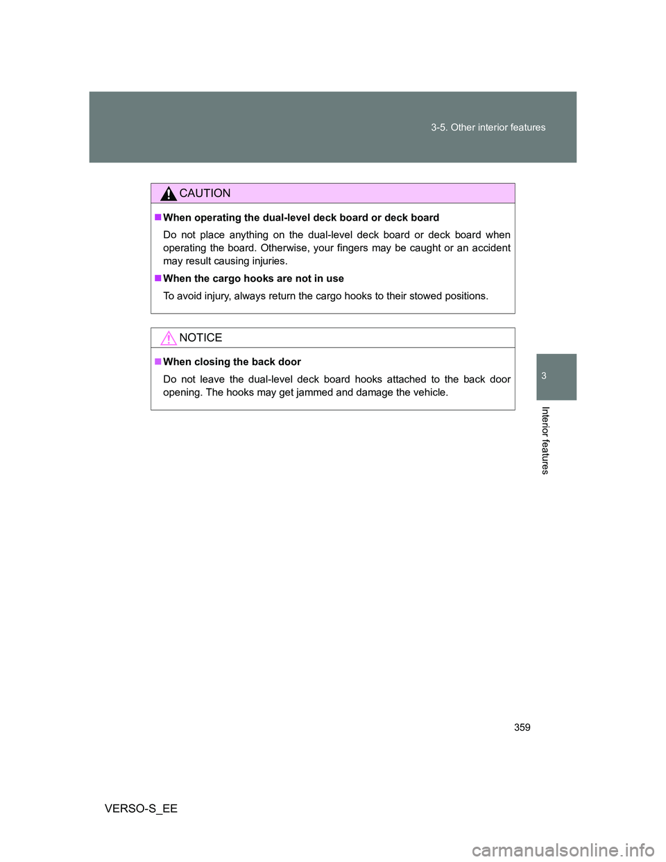 TOYOTA VERSO S 2014  Owners Manual 359 3-5. Other interior features
3
Interior features
VERSO-S_EE
CAUTION
When operating the dual-level deck board or deck board
Do not place anything on the dual-level deck board or deck board when
