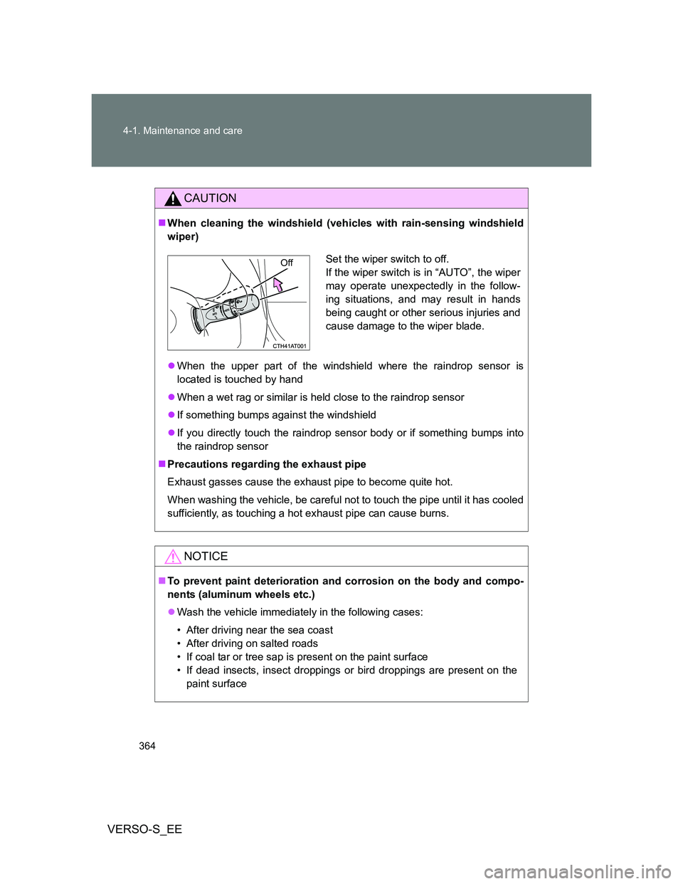 TOYOTA VERSO S 2014 Owners Manual 364 4-1. Maintenance and care
VERSO-S_EE
CAUTION
When cleaning the windshield (vehicles with rain-sensing windshield
wiper)
When the upper part of the windshield where the raindrop sensor is
loc TOYOTA VERSO S 2014 Owners Manual 364 4-1. Maintenance and care
VERSO-S_EE
CAUTION
When cleaning the windshield (vehicles with rain-sensing windshield
wiper)
When the upper part of the windshield where the raindrop sensor is
loc