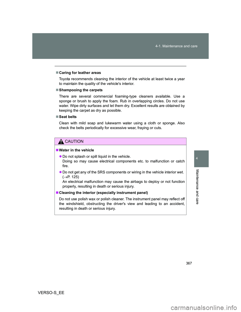 TOYOTA VERSO S 2014 Owners Manual 367 4-1. Maintenance and care
4
Maintenance and care
VERSO-S_EE
Caring for leather areas
Toyota recommends cleaning the interior of the vehicle at least twice a year
to maintain the quality of the TOYOTA VERSO S 2014 Owners Manual 367 4-1. Maintenance and care
4
Maintenance and care
VERSO-S_EE
Caring for leather areas
Toyota recommends cleaning the interior of the vehicle at least twice a year
to maintain the quality of the