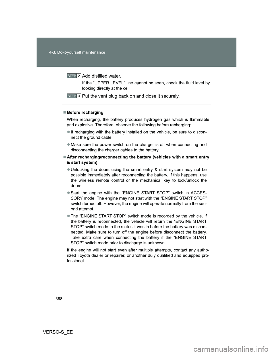 TOYOTA VERSO S 2014 Owners Manual 388 4-3. Do-it-yourself maintenance
VERSO-S_EEAdd distilled water.
If the “UPPER LEVEL” line cannot be seen, check the fluid level by
looking directly at the cell.
Put the vent plug back on and cl TOYOTA VERSO S 2014 Owners Manual 388 4-3. Do-it-yourself maintenance
VERSO-S_EEAdd distilled water.
If the “UPPER LEVEL” line cannot be seen, check the fluid level by
looking directly at the cell.
Put the vent plug back on and cl