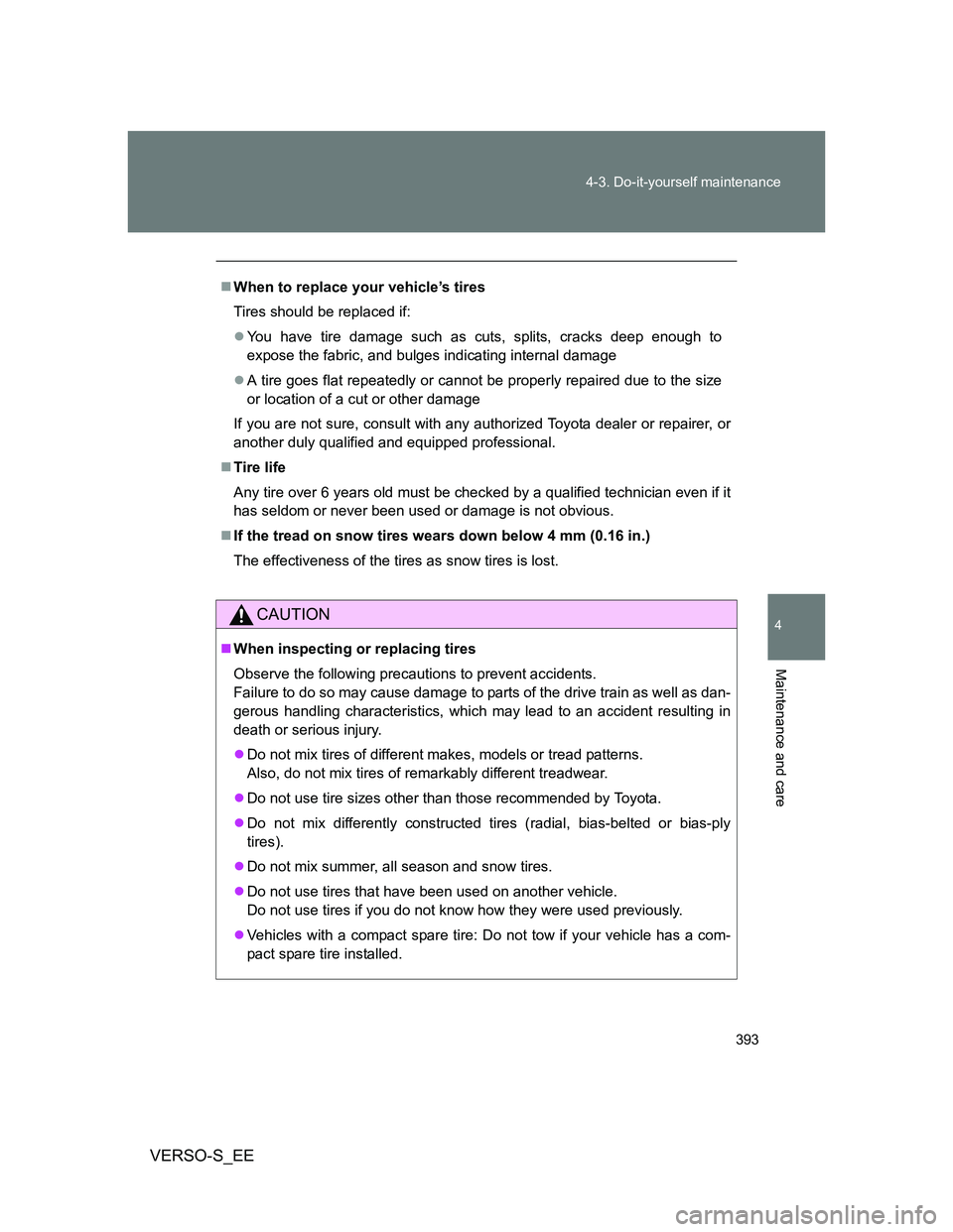 TOYOTA VERSO S 2014 Owners Manual 393 4-3. Do-it-yourself maintenance
4
Maintenance and care
VERSO-S_EE
When to replace your vehicle’s tires
Tires should be replaced if:
You have tire damage such as cuts, splits, cracks deep e TOYOTA VERSO S 2014 Owners Manual 393 4-3. Do-it-yourself maintenance
4
Maintenance and care
VERSO-S_EE
When to replace your vehicle’s tires
Tires should be replaced if:
You have tire damage such as cuts, splits, cracks deep e
