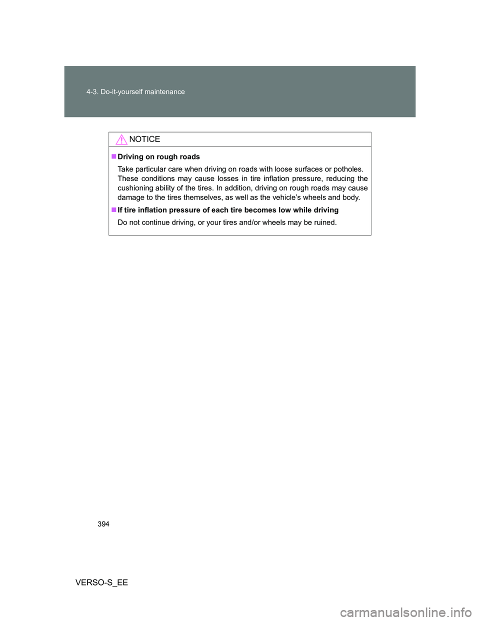 TOYOTA VERSO S 2014 Owners Manual 394 4-3. Do-it-yourself maintenance
VERSO-S_EE
NOTICE
Driving on rough roads
Take particular care when driving on roads with loose surfaces or potholes.
These conditions may cause losses in tire in TOYOTA VERSO S 2014 Owners Manual 394 4-3. Do-it-yourself maintenance
VERSO-S_EE
NOTICE
Driving on rough roads
Take particular care when driving on roads with loose surfaces or potholes.
These conditions may cause losses in tire in