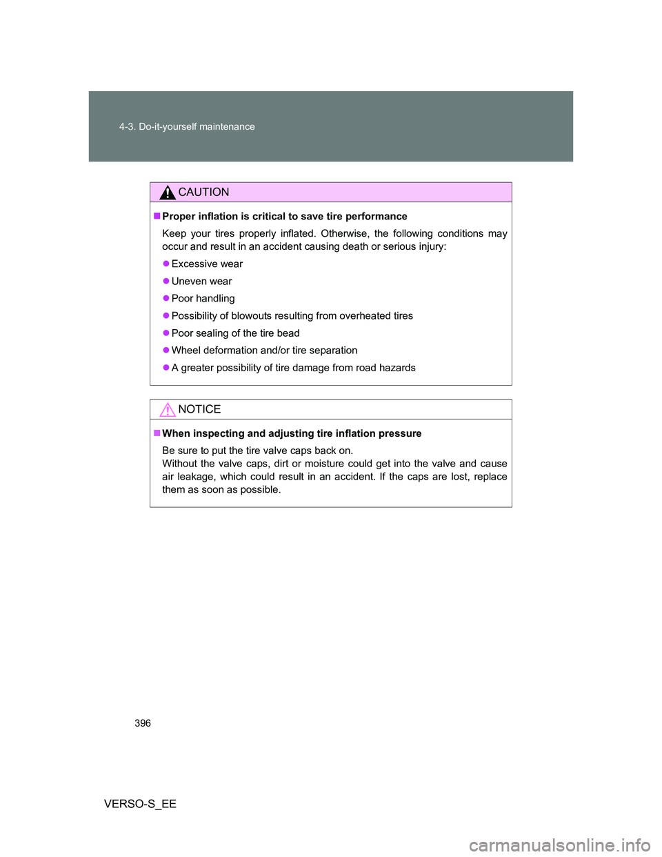 TOYOTA VERSO S 2014 Owners Manual 396 4-3. Do-it-yourself maintenance
VERSO-S_EE
CAUTION
Proper inflation is critical to save tire performance
Keep your tires properly inflated. Otherwise, the following conditions may
occur and res TOYOTA VERSO S 2014 Owners Manual 396 4-3. Do-it-yourself maintenance
VERSO-S_EE
CAUTION
Proper inflation is critical to save tire performance
Keep your tires properly inflated. Otherwise, the following conditions may
occur and res