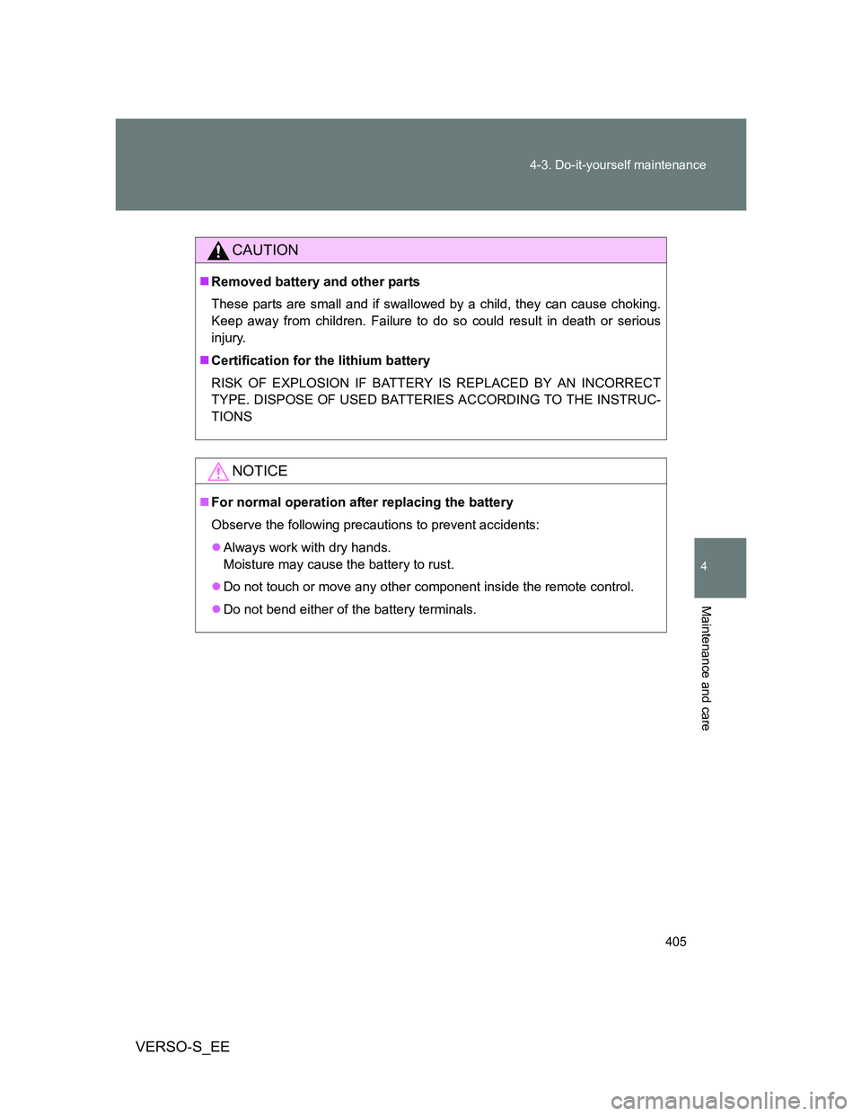 TOYOTA VERSO S 2014  Owners Manual 405 4-3. Do-it-yourself maintenance
4
Maintenance and care
VERSO-S_EE
CAUTION
Removed battery and other parts
These parts are small and if swallowed by a child, they can cause choking.
Keep away fr